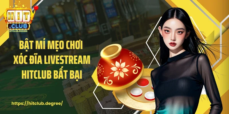 Bật mí mẹo chơi xóc đĩa livestream Hitclub bất bại
