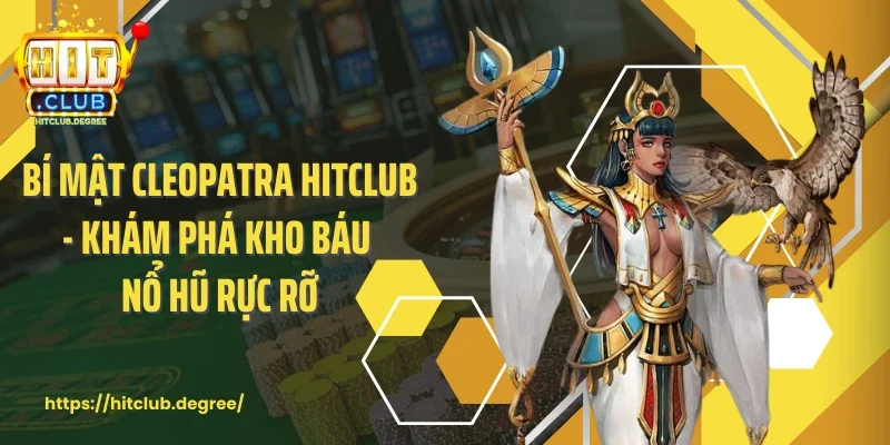 Bí Mật Cleopatra Hitclub - Khám Phá Kho Báu Nổ Hũ Rực Rỡ