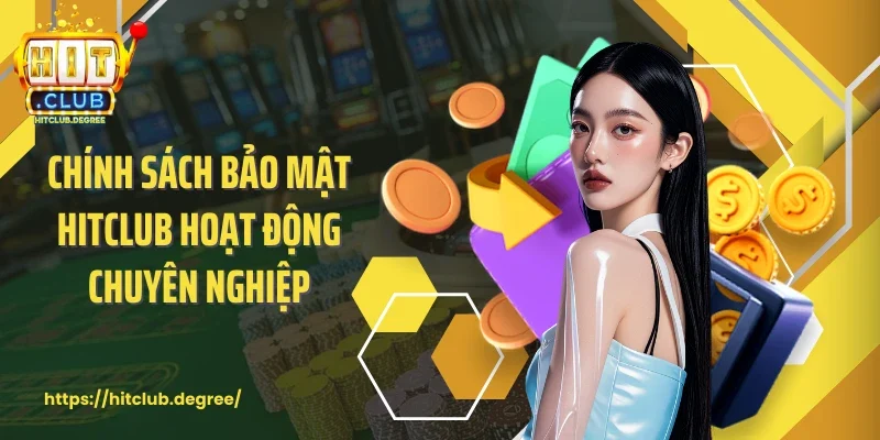 Chính sách bảo mật Hitclub hoạt động chuyên nghiệp