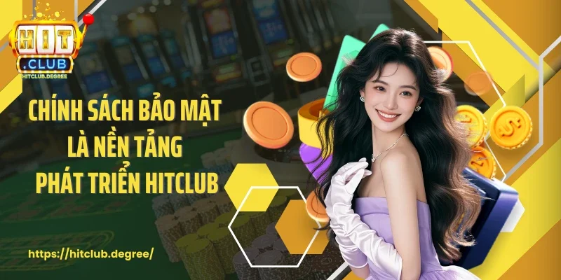 Chính sách bảo mật là nền tảng phát triển Hitclub