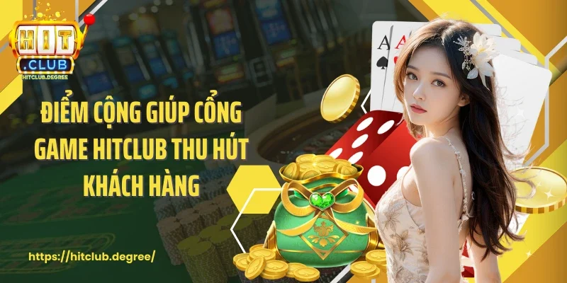 Điểm cộng giúp cổng game Hitclub thu hút khách hàng