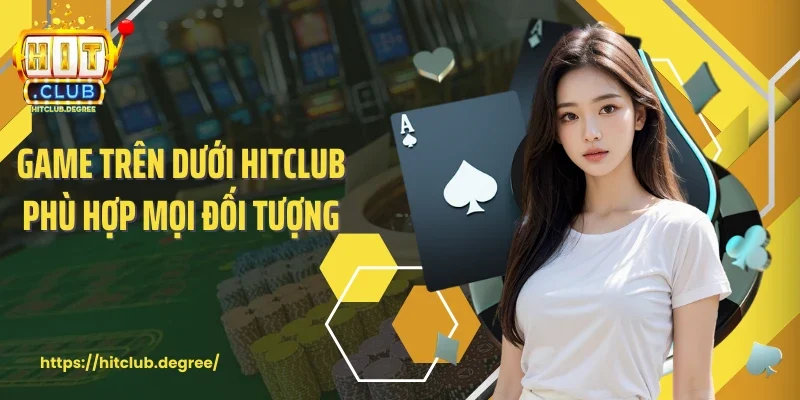 Game trên dưới Hitclub phù hợp mọi đối tượng