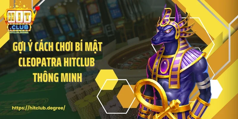 Gợi ý cách chơi bí mật Cleopatra Hitclub thông minh