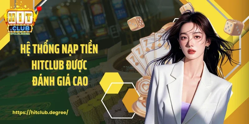 Hệ thống nạp tiền Hitclub được đánh giá cao