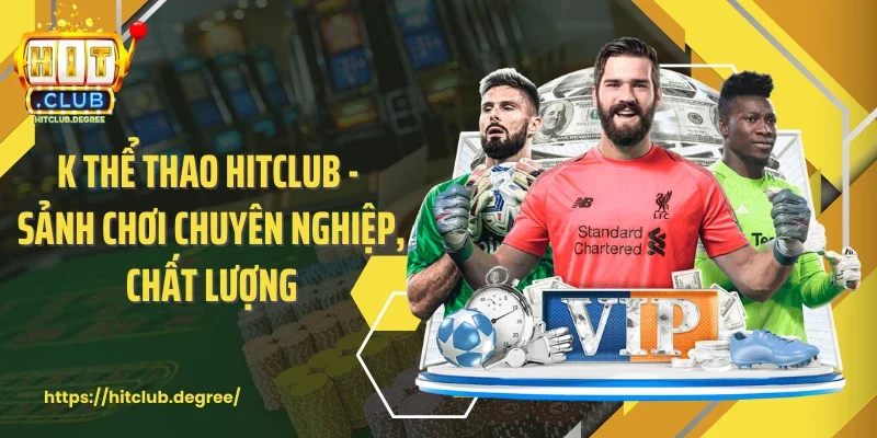 K Thể Thao Hitclub - Sảnh Chơi Chuyên Nghiệp, Chất Lượng