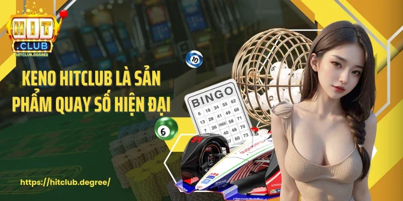 Keno Hitclub là sản phẩm quay số hiện đại