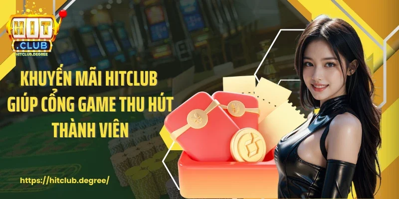 Khuyến mãi Hitclub giúp cổng game thu hút thành viên