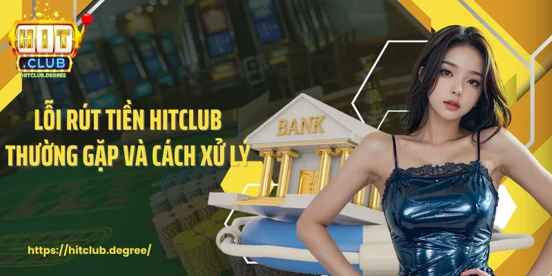 Lỗi rút tiền Hitclub thường gặp và cách xử lý