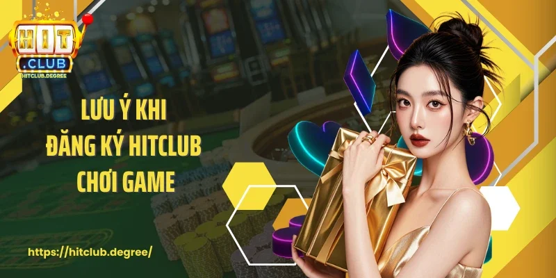 Lưu ý khi người chơi đăng ký Hitclub chơi game
