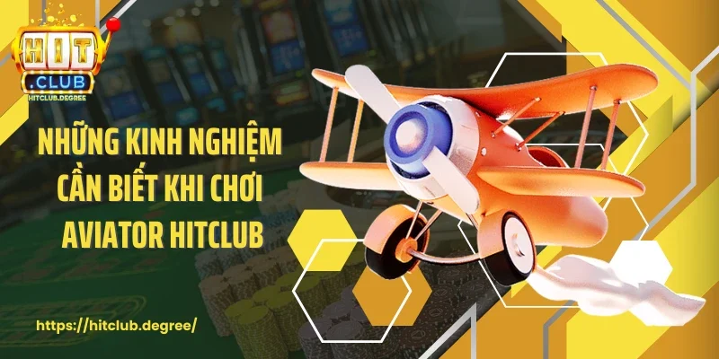 Những kinh nghiệm cần biết khi chơi Aviator Hitclub