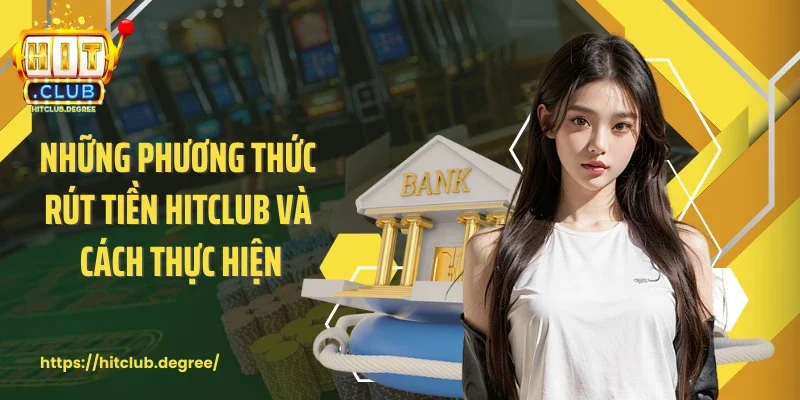 Những phương thức rút tiền Hitclub và cách thực hiện