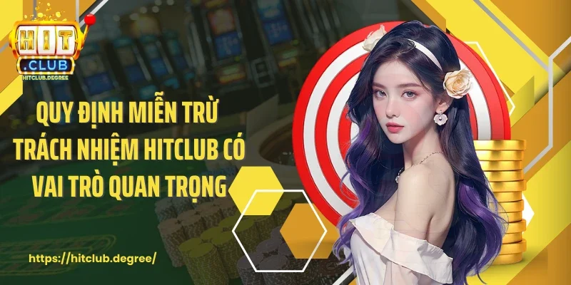 Quy định miễn trừ trách nhiệm Hitclub có vai trò quan trọng