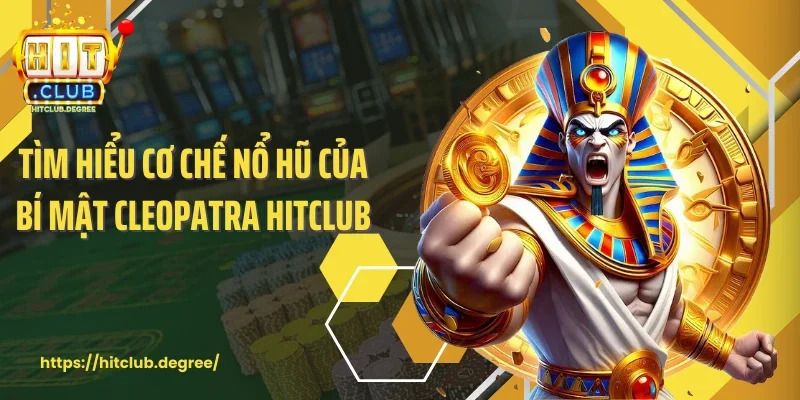 Tìm hiểu cơ chế nổ hũ của bí mật Cleopatra Hitclub