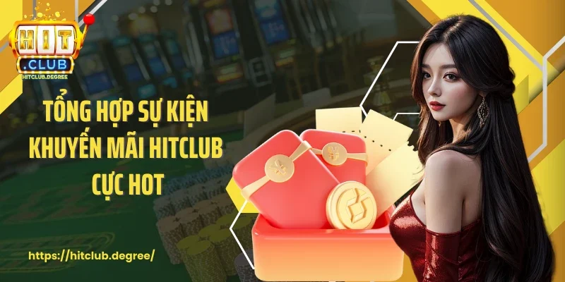 Tổng hợp sự kiện khuyến mãi Hitclub cực hot
