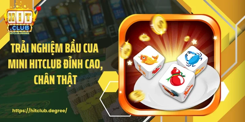 Trải nghiệm bầu cua mini Hitclub đỉnh cao, chân thật