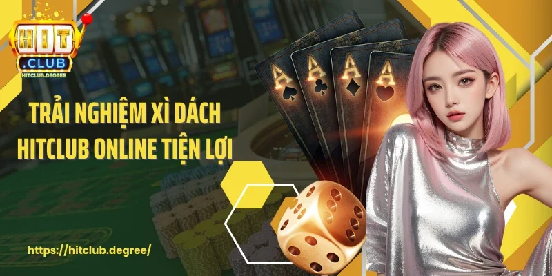 Trải nghiệm xì dách Hitclub online tiện lợi