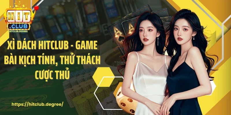 Xì Dách Hitclub - Game Bài Kịch Tính, Thử Thách Cược Thủ